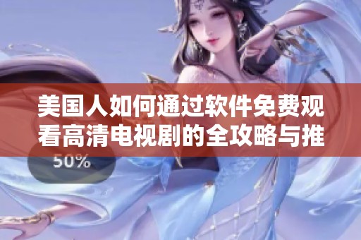 美国人如何通过软件免费观看高清电视剧的全攻略与推荐