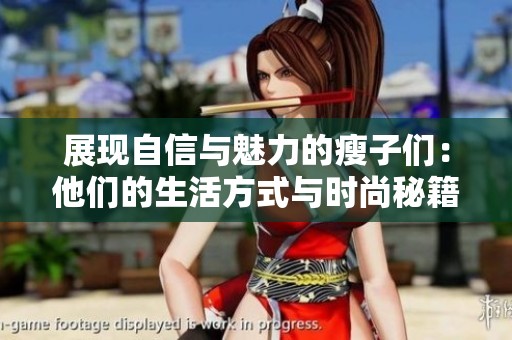 展现自信与魅力的瘦子们：他们的生活方式与时尚秘籍揭秘