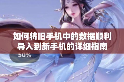 如何将旧手机中的数据顺利导入到新手机的详细指南