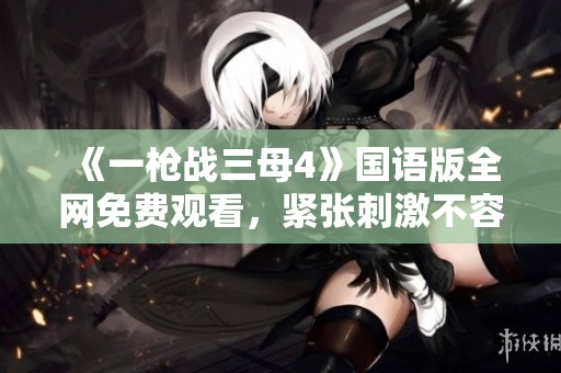 《一枪战三母4》国语版全网免费观看，紧张刺激不容错过