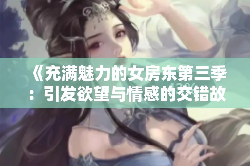 《充满魅力的女房东第三季：引发欲望与情感的交错故事》