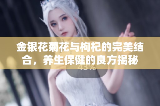 金银花菊花与枸杞的完美结合，养生保健的良方揭秘