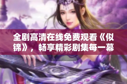 全剧高清在线免费观看《似锦》，畅享精彩剧集每一幕内容