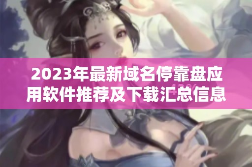 2023年最新域名停靠盘应用软件推荐及下载汇总信息
