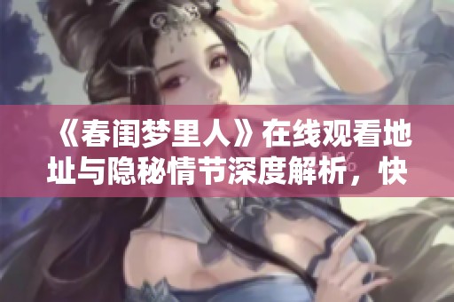 《春闺梦里人》在线观看地址与隐秘情节深度解析，快来了解！