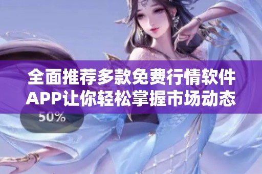全面推荐多款免费行情软件APP让你轻松掌握市场动态