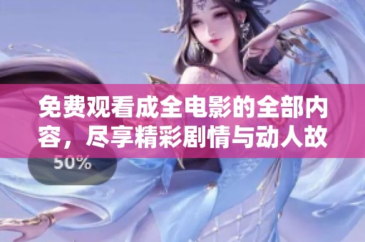 免费观看成全电影的全部内容，尽享精彩剧情与动人故事
