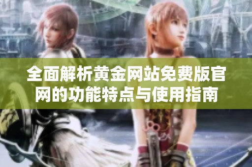 全面解析黄金网站免费版官网的功能特点与使用指南