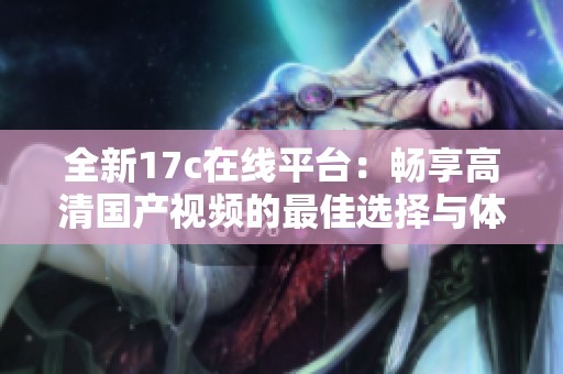 全新17c在线平台：畅享高清国产视频的最佳选择与体验
