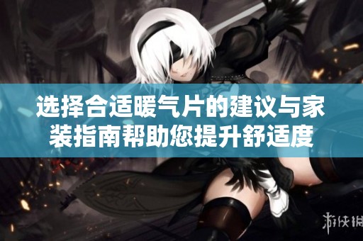 选择合适暖气片的建议与家装指南帮助您提升舒适度