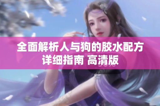 全面解析人与狗的胶水配方详细指南 高清版