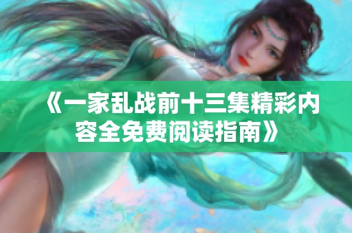 《一家乱战前十三集精彩内容全免费阅读指南》