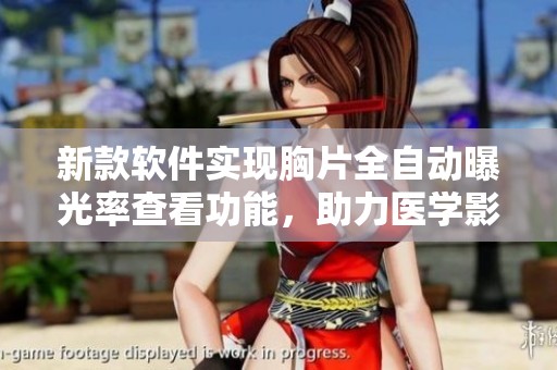 新款软件实现胸片全自动曝光率查看功能，助力医学影像分析