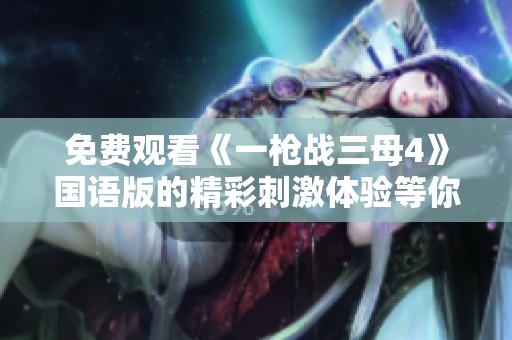 免费观看《一枪战三母4》国语版的精彩刺激体验等你来享受