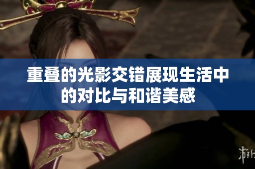 重叠的光影交错展现生活中的对比与和谐美感