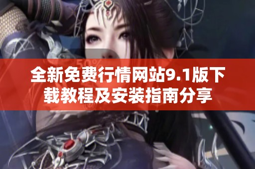 全新免费行情网站9.1版下载教程及安装指南分享