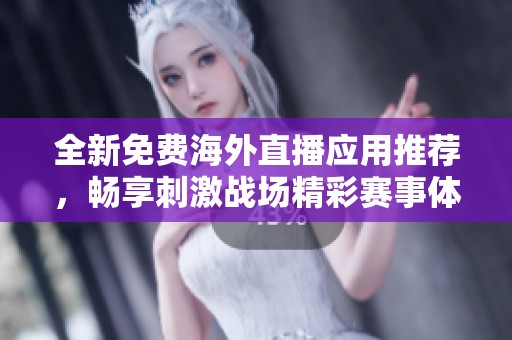 全新免费海外直播应用推荐，畅享刺激战场精彩赛事体验