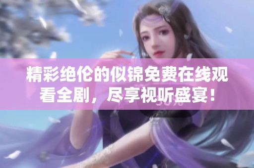 精彩绝伦的似锦免费在线观看全剧，尽享视听盛宴！