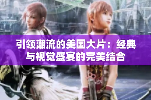 引领潮流的美国大片：经典与视觉盛宴的完美结合