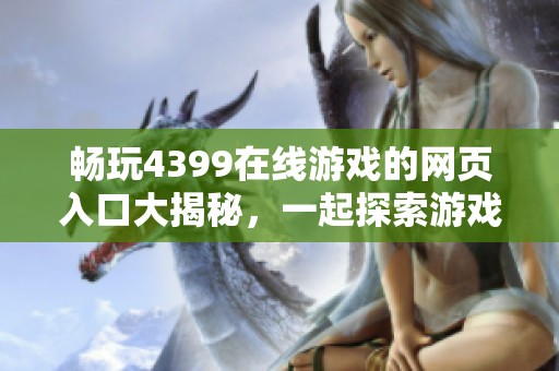 畅玩4399在线游戏的网页入口大揭秘，一起探索游戏乐趣吧