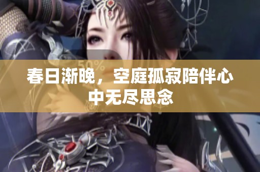 春日渐晚，空庭孤寂陪伴心中无尽思念