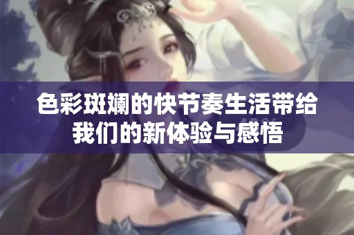 色彩斑斓的快节奏生活带给我们的新体验与感悟