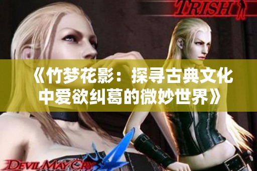 《竹梦花影：探寻古典文化中爱欲纠葛的微妙世界》