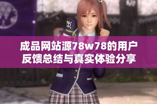 成品网站源78w78的用户反馈总结与真实体验分享