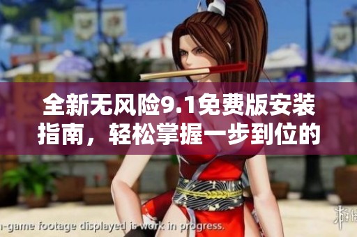 全新无风险9.1免费版安装指南，轻松掌握一步到位的方法