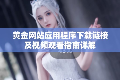 黄金网站应用程序下载链接及视频观看指南详解