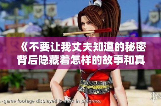 《不要让我丈夫知道的秘密背后隐藏着怎样的故事和真相》