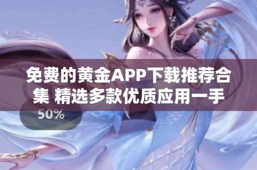 免费的黄金APP下载推荐合集 精选多款优质应用一手掌握