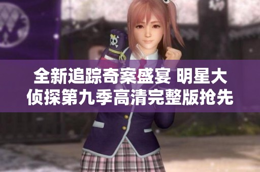 全新追踪奇案盛宴 明星大侦探第九季高清完整版抢先观看