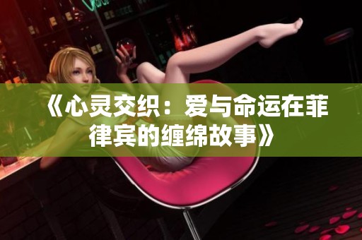 《心灵交织：爱与命运在菲律宾的缠绵故事》