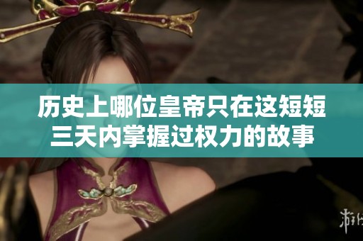 历史上哪位皇帝只在这短短三天内掌握过权力的故事