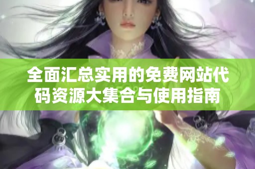 全面汇总实用的免费网站代码资源大集合与使用指南