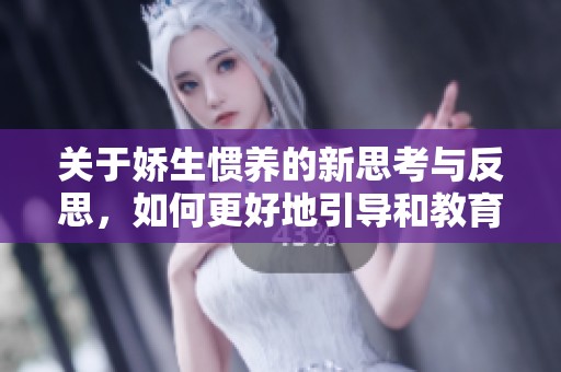 关于娇生惯养的新思考与反思，如何更好地引导和教育下一代