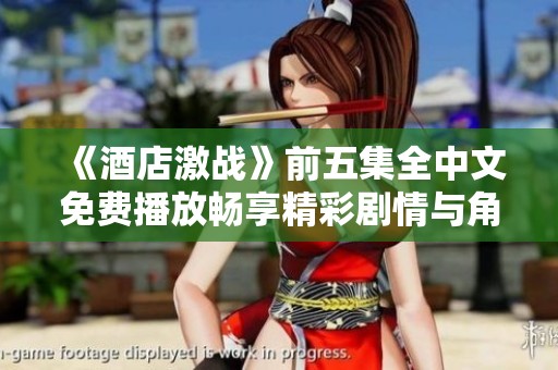 《酒店激战》前五集全中文免费播放畅享精彩剧情与角色冲突