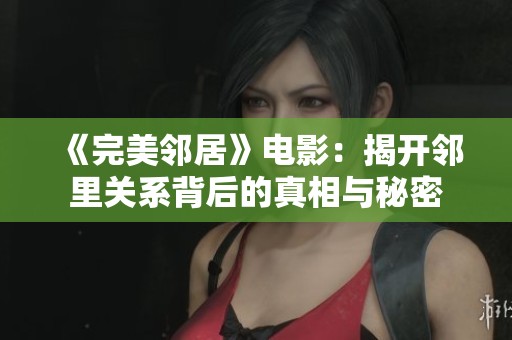《完美邻居》电影：揭开邻里关系背后的真相与秘密