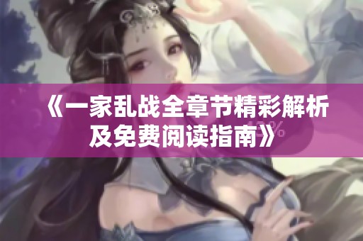 《一家乱战全章节精彩解析及免费阅读指南》