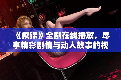 《似锦》全剧在线播放，尽享精彩剧情与动人故事的视听盛宴