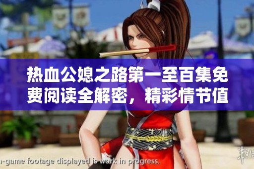 热血公媳之路第一至百集免费阅读全解密，精彩情节值得一看