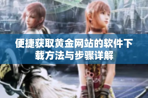 便捷获取黄金网站的软件下载方法与步骤详解