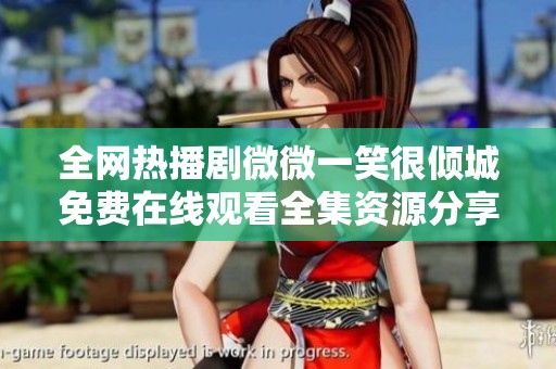 全网热播剧微微一笑很倾城免费在线观看全集资源分享与观后感