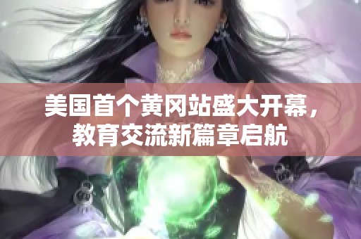 美国首个黄冈站盛大开幕，教育交流新篇章启航