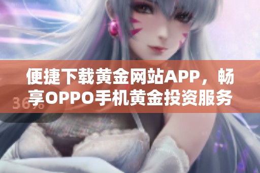 便捷下载黄金网站APP，畅享OPPO手机黄金投资服务