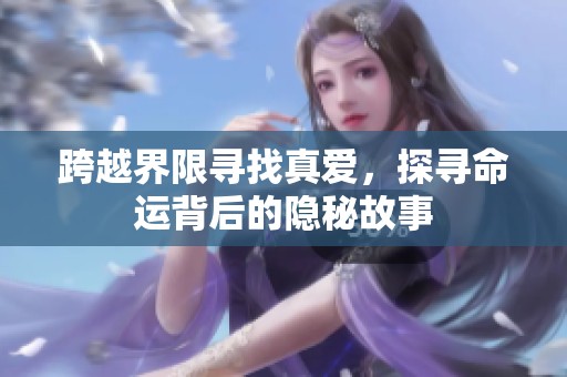 跨越界限寻找真爱，探寻命运背后的隐秘故事