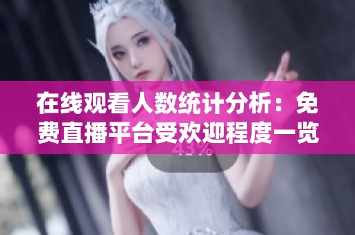 在线观看人数统计分析：免费直播平台受欢迎程度一览