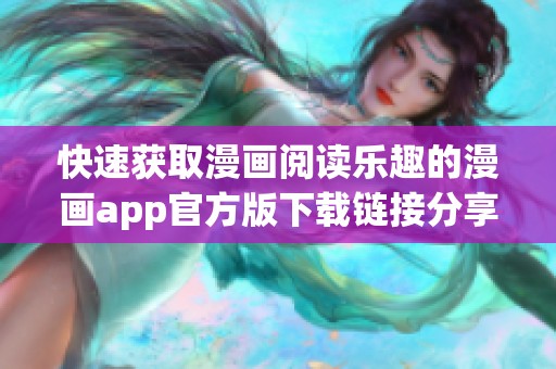 快速获取漫画阅读乐趣的漫画app官方版下载链接分享
