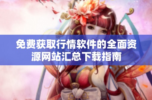 免费获取行情软件的全面资源网站汇总下载指南
